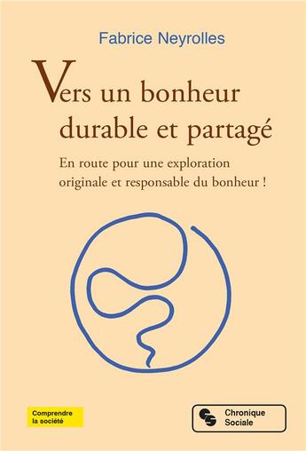 Couverture du livre « Vers un bonheur durable et partagé ; en route pour une exploration originale et responsable du bonheur ! » de Fabrice Neyrolles aux éditions Chronique Sociale