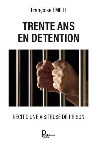 Couverture du livre « Trente ans en détention : Récit d'une visiteuse de prison » de Francoise Emilli aux éditions Publishroom Factory