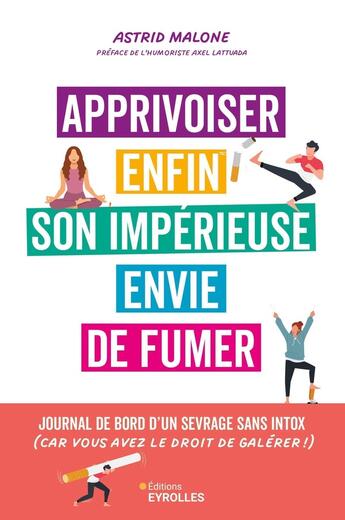 Couverture du livre « Apprivoiser enfin son impérieuse envie de fumer : Journal de bord d'un sevrage, sans intox (car vous avez le droit de galérer !) » de Astrid Malone aux éditions Eyrolles