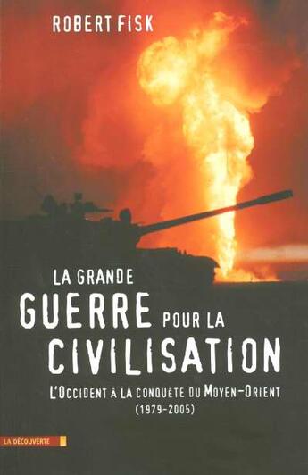 Couverture du livre « La grande guerre pour la civilisation ; l'occident a la conquete du moyen-orient 1979-2005 » de Robert Fisk aux éditions La Decouverte