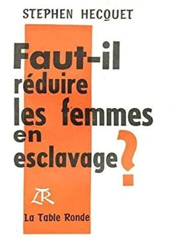 Couverture du livre « Faut-il reduire les femmes en esclavage ? » de Stephen Hecquet aux éditions Table Ronde