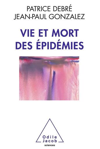 Couverture du livre « Vie et mort des épidemies » de Patrice Debre et Jean-Paul Gonzalez aux éditions Odile Jacob