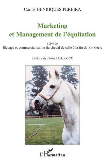 Couverture du livre « MARKETING ET MANAGEMENT DE L'ÉQUITATION : suivi de Elevage et commercialisation du cheval de selle à la fin du XXe siècle » de Pereira Carlos Henriques aux éditions L'harmattan