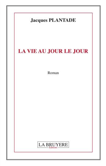 Couverture du livre « La vie au jour le jour » de Jacques Plantade aux éditions La Bruyere