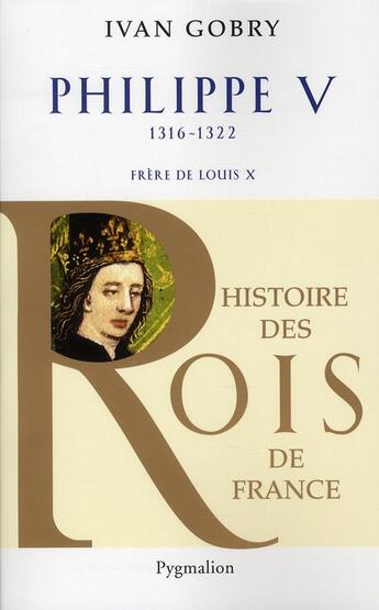 Couverture du livre « Philippe V ; 1316-1322 ; frère de Louis X » de Ivan Gobry aux éditions Pygmalion