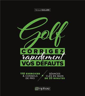 Couverture du livre « Golf : corrigez rapidement vos défauts ; 110 exercices & conseil de pro + séances clés en main de 20 minutes » de Renaud Guillard aux éditions Amphora