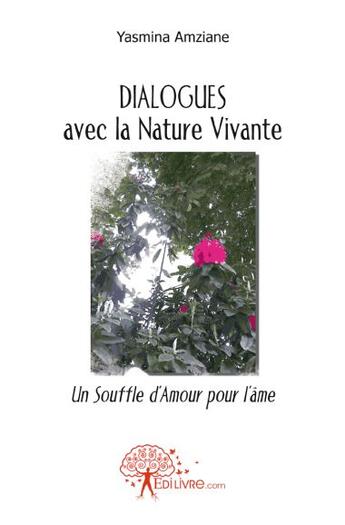 Couverture du livre « Dialogues avec la nature vivante ; un souffle d'amour pour l'âme » de Yasmina Amziane aux éditions Edilivre