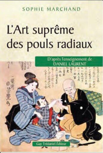 Couverture du livre « L'art suprême des pouls radiaux ; d'après l'enseignement de Daniel Laurent » de Sophie Marchand aux éditions Guy Trédaniel