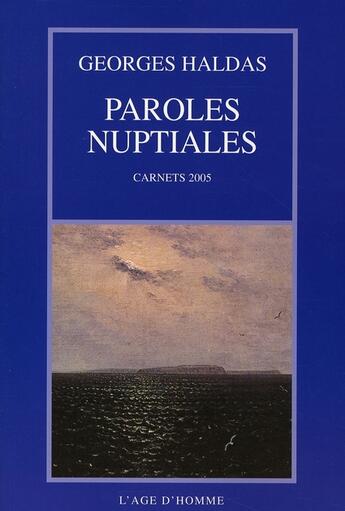 Couverture du livre « Paroles nuptiales ; carnets 2005 » de Georges Haldas aux éditions L'age D'homme