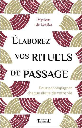 Couverture du livre « Élaborez vos rituels de passage ; pour accompagner chaque étape de votre vie » de Myriam De Lesaka aux éditions Trajectoire