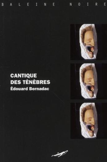 Couverture du livre « Cantique des ténèbres » de Edouard Bernadac aux éditions Baleine