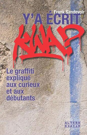 Couverture du livre « Y-a écrit kwa ? le graffiti expliqué aux curieux et aux débutants » de Frank Sandevoir aux éditions Alternatives