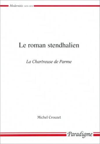 Couverture du livre « Le roman stendhalien ; la chartreuse de Parme » de Michel Crouzet aux éditions Paradigme