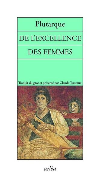 Couverture du livre « De l'excellence des femmes » de Plutarque aux éditions Arlea