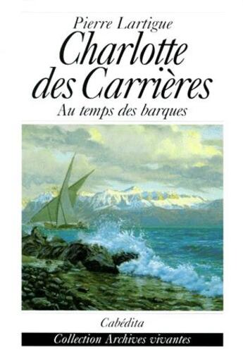 Couverture du livre « Charlotte des Carrières ; au temps des barques » de Pierre Lartigue aux éditions Cabedita