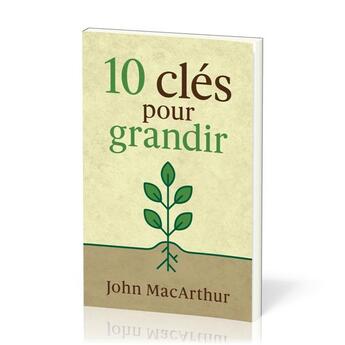 Couverture du livre « 10 clés pour grandir » de Macarthur John F. aux éditions Publications Chretiennes