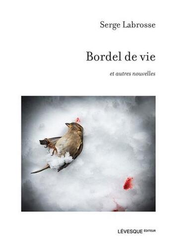 Couverture du livre « Bordel de vie et autres nouvelles » de Labrosse Serge aux éditions Levesque