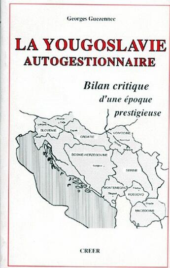 Couverture du livre « La Yougoslavie autogestionnaire ; bilan critique d'une époque prestigieuse » de Georges Guezennec aux éditions Creer