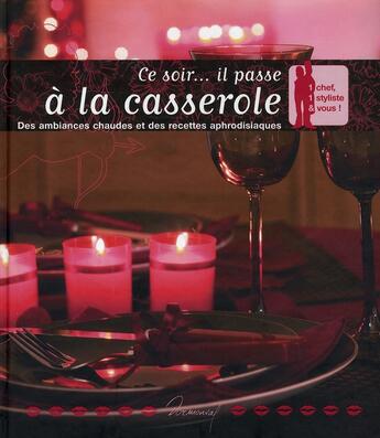 Couverture du livre « Ce soir... il passe à la casserole ; des ambiances chaudes et des recettes aphrodisiaques » de Sandra Lucchini aux éditions Dormonval