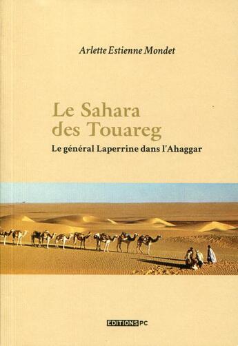 Couverture du livre « Le sahara des Touareg ; le général Laperinne dans l'Ahaggar » de Arlette Estienne-Mondet aux éditions Pc