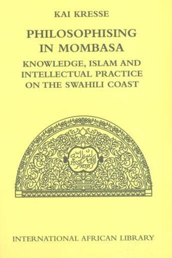 Couverture du livre « Philosophising in Mombasa: Knowledge, Islam and Intellectual Practice » de Kresse Kai aux éditions Edinburgh University Press