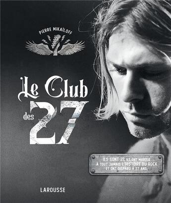 Couverture du livre « Le Club des 27 : ils sont 27, ils ont marqué à tout jamais l'histoire du rock et ont disparu à 27 ans » de Pierre Mikaïloff aux éditions Larousse