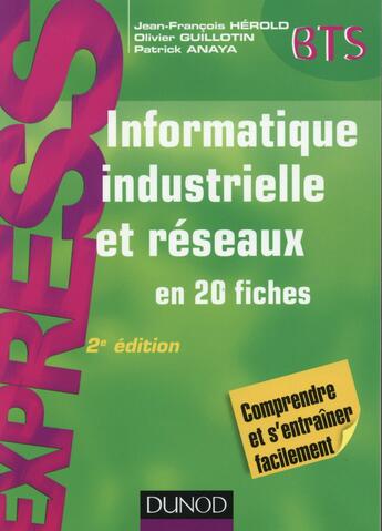 Couverture du livre « Informatique industrielle et réseaux ; en 20 fiches (2e édition) » de Patrick Anaya et Jean-Francois Herold et Olivier Guillotin aux éditions Dunod