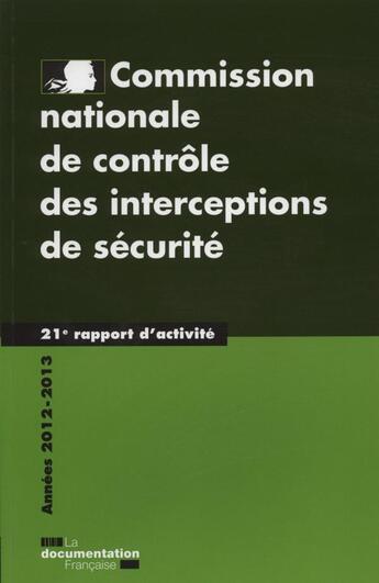 Couverture du livre « Commission nationale de contôle des interception de sécurité ; 21e rapport d'activité ; années 2012-2013 » de  aux éditions Documentation Francaise