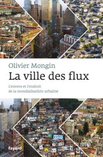 Couverture du livre « La ville des flux ; l'envers et l'endroit de la mondialisation urbaine » de Olivier Mongin aux éditions Fayard