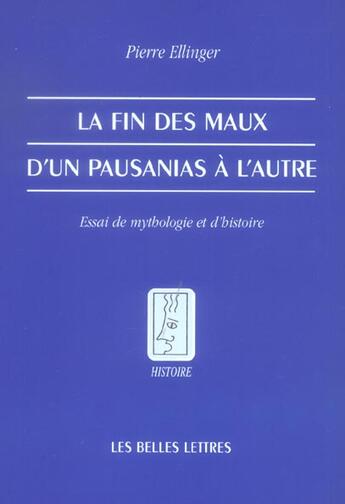 Couverture du livre « La Fin des maux. D'un Pausanias à l'autre. : Essai de mythologie et d'histoire » de Pierre Ellinger aux éditions Belles Lettres