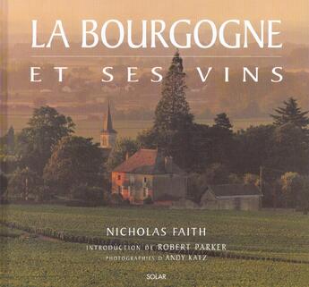 Couverture du livre « La Bourgogne Et Ses Vins » de Nicolas Faith et Andy Katz aux éditions Solar