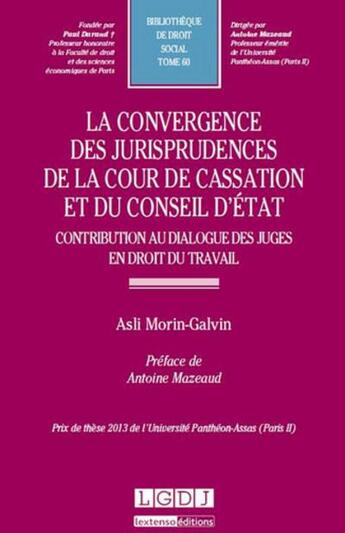 Couverture du livre « La convergence des jurisprudences de la cour de cassation et du conseil d'Etat ; contribution au dialogue des juges en droit du travail » de Asli Morin-Galvin aux éditions Lgdj