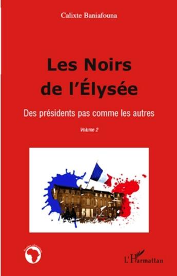 Couverture du livre « Les noirs de l'Elysée t.2 ; des présidents pas comme les autres » de Calixte Baniafouna aux éditions L'harmattan