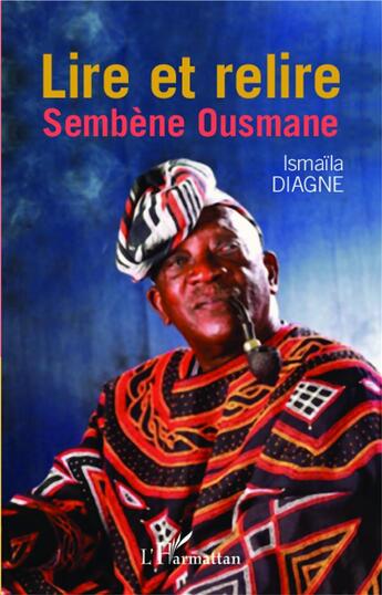 Couverture du livre « Lire et relire Sembène Ousmane » de Ismaila Diagne aux éditions L'harmattan