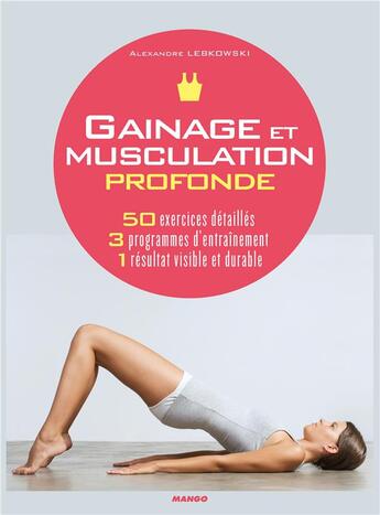 Couverture du livre « Gainage et musculation profonde ; 50 exercices détaillés ; 3 programmes d'entraînement ; 1 résultat visible durable » de Alexandre Lebkowski aux éditions Mango