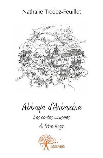 Couverture du livre « Abbaye d'Aubazine ; les contes amusants du frère Ange » de Nathalie Tredez-Feui aux éditions Edilivre