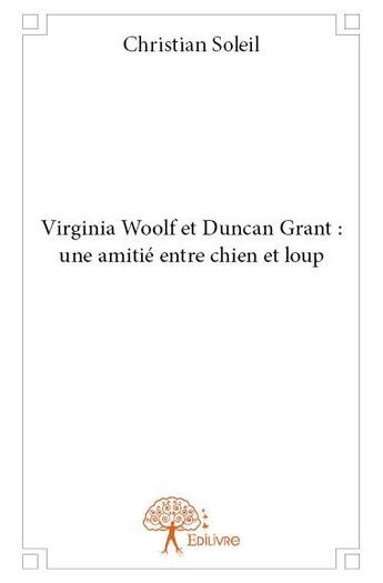 Couverture du livre « Virginia woolf et duncan grant : une amitie entre chien et loup » de Christian Soleil aux éditions Edilivre