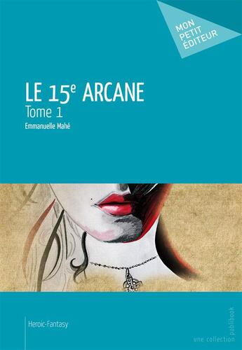 Couverture du livre « Le 15e arcane Tome 1 » de Mahe Emmanuelle aux éditions Publibook