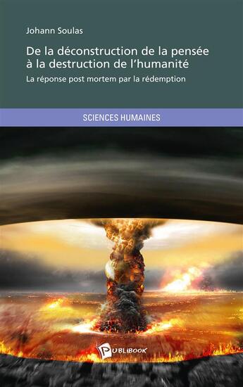 Couverture du livre « De la déconstruction de la pensée à la destruction de l'humanité ; la réponse post mortem par la rédemption » de Johann Soulas aux éditions Publibook