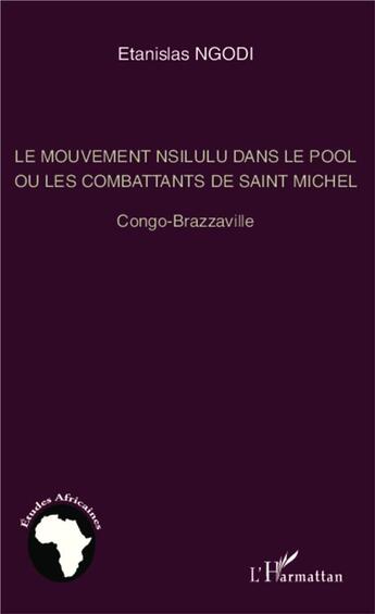 Couverture du livre « Le mouvement Nsilulu dans le pool ou les combattants de Saint Michel ; Congo Brazzaville » de Etanislas Ngodi aux éditions L'harmattan