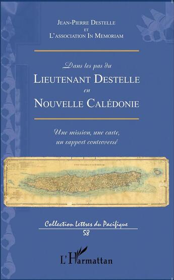 Couverture du livre « Dans les pas du lieutenant Destelle en Nouvelle Calédonie ; une mission, une carte, un rapport controversé » de Jean-Pierre Destelle aux éditions L'harmattan