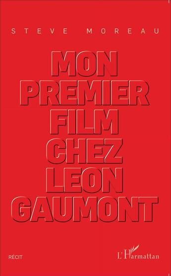 Couverture du livre « Mon premier film chez Léoon Gaumont » de Steve Moreau aux éditions L'harmattan