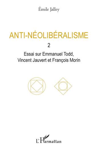 Couverture du livre « Anti-nélibéralisme t.2 ; essai sur Emmanuel Todd, Vincent Jauvert, Morin, François » de Emile Jalley aux éditions L'harmattan