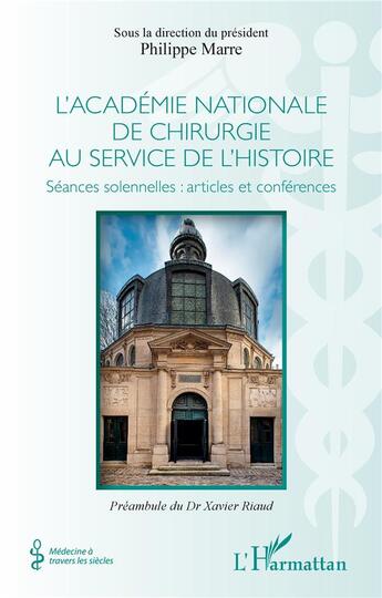 Couverture du livre « L'académie nationale de chirurgie au service de l'histoire : séances solennelles : articles et conférences » de Philippe Marre aux éditions L'harmattan