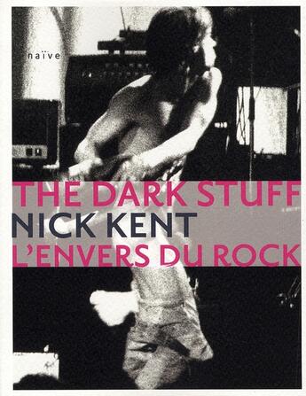 Couverture du livre « The dark stuff ; l'envers du rock » de Nick Kent aux éditions Naive