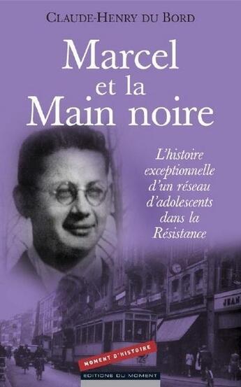 Couverture du livre « Marcel et la main noire ; l'histoire exceptionnelle d'un réseau d'adolescents dans la résistance » de Claude-Henry Du Bord aux éditions Editions Du Moment