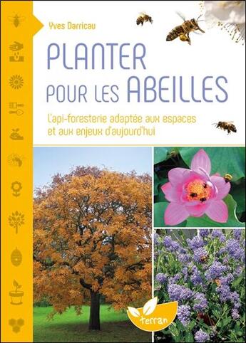 Couverture du livre « Planter pour les abeilles : l'api-foresterie adaptée aux espaces et aux enjeux d'aujourd'hui » de Yves Darricau aux éditions De Terran