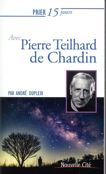 Couverture du livre « Prier 15 jours avec... Tome 12 : Teilhard de Chardin (édition 2019) » de Andre Dupleix aux éditions Nouvelle Cite