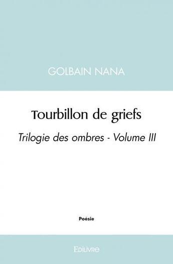 Couverture du livre « Tourbillon de griefs - trilogie des ombres - volume iii » de Golbain Nana aux éditions Edilivre