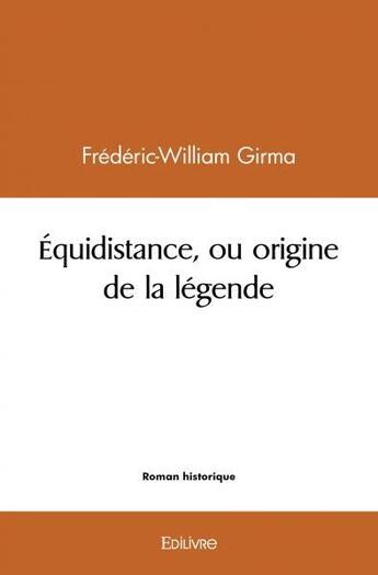 Couverture du livre « Equidistance, ou origine de la legende » de Girma F-W. aux éditions Edilivre